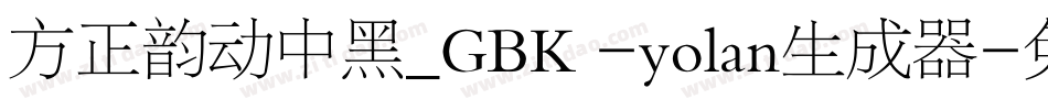 方正韵动中黑_GBK -yolan生成器字体转换